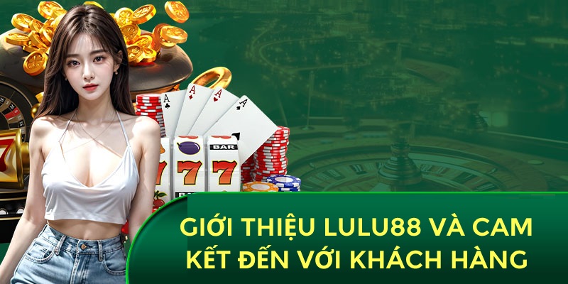 Giới thiệu Lulu88 qua sứ mệnh cùng cam kết đến với khách hàng